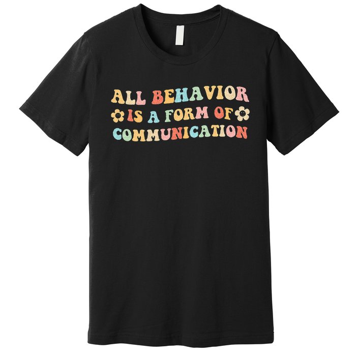 All Behavior Is A Form Of Communication Gift Idea For Sped Premium T-Shirt