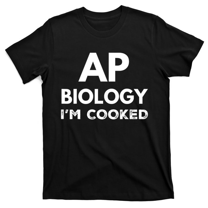 Ap Biology IM Cooked High School Funny Ap T-Shirt