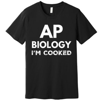 Ap Biology IM Cooked High School Funny Ap Premium T-Shirt