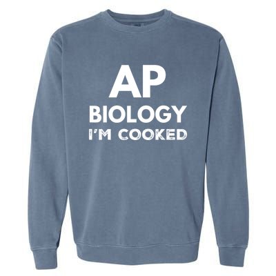 Ap Biology IM Cooked High School Funny Ap Garment-Dyed Sweatshirt