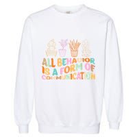 All Behavior Is A Form Of Communication Aba Therapy Garment-Dyed Sweatshirt