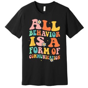 All Behavior Is A Form Of Communication Therapy Therapist Premium T-Shirt