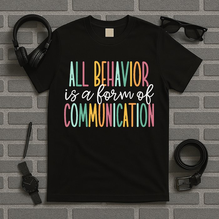 All Behavior Is A Form Of Communication T-Shirt