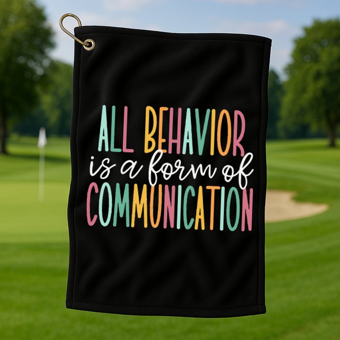 All Behavior Is A Form Of Communication Golf Towel
