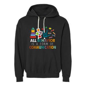 All Behavior Is A Form Of Communication Autism Sped Teacher Garment-Dyed Fleece Hoodie