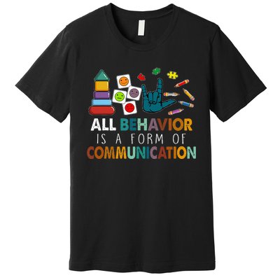 All Behavior Is A Form Of Communication Autism Sped Teacher Premium T-Shirt