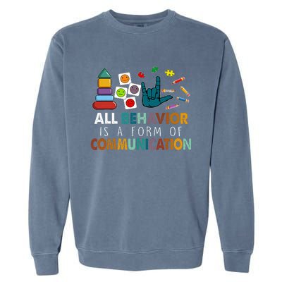 All Behavior Is A Form Of Communication Autism Sped Teacher Garment-Dyed Sweatshirt