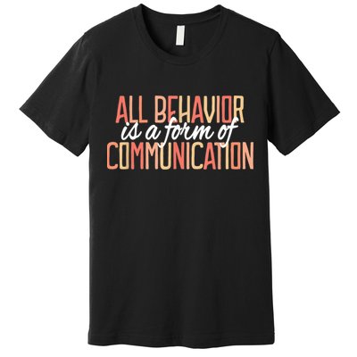 All Behavior Is a Form of Communication Neurodiversity Premium T-Shirt