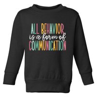 All Behavior Is A Form Of Communication Toddler Sweatshirt