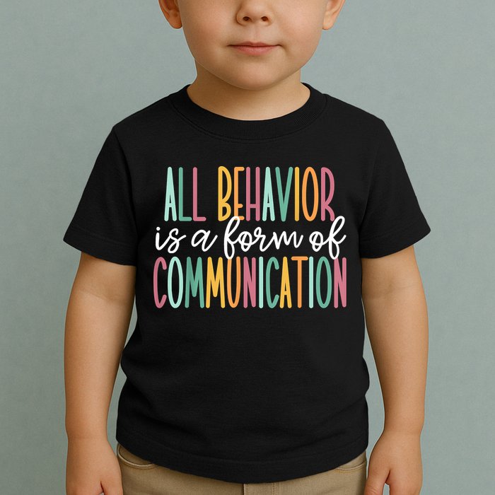 All Behavior Is A Form Of Communication Toddler T-Shirt