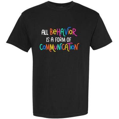 All Behavior Is A Form Of Communication SPED Teacher Autism Garment-Dyed Heavyweight T-Shirt