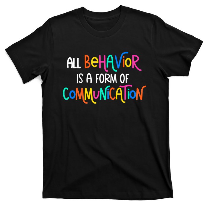 All Behavior Is A Form Of Communication SPED Teacher Autism T-Shirt