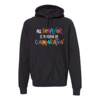 All Behavior Is A Form Of Communication SPED Teacher Autism Premium Hoodie