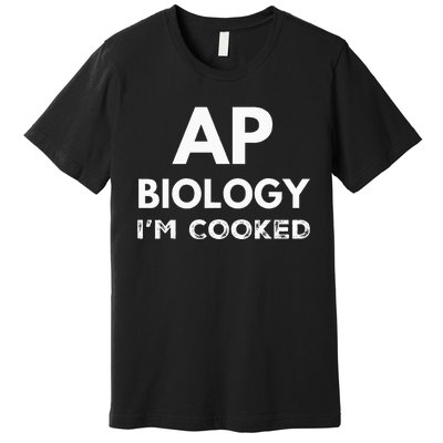 Ap Biology IM Cooked High School Funny Ap Bio Biology Class Premium T-Shirt