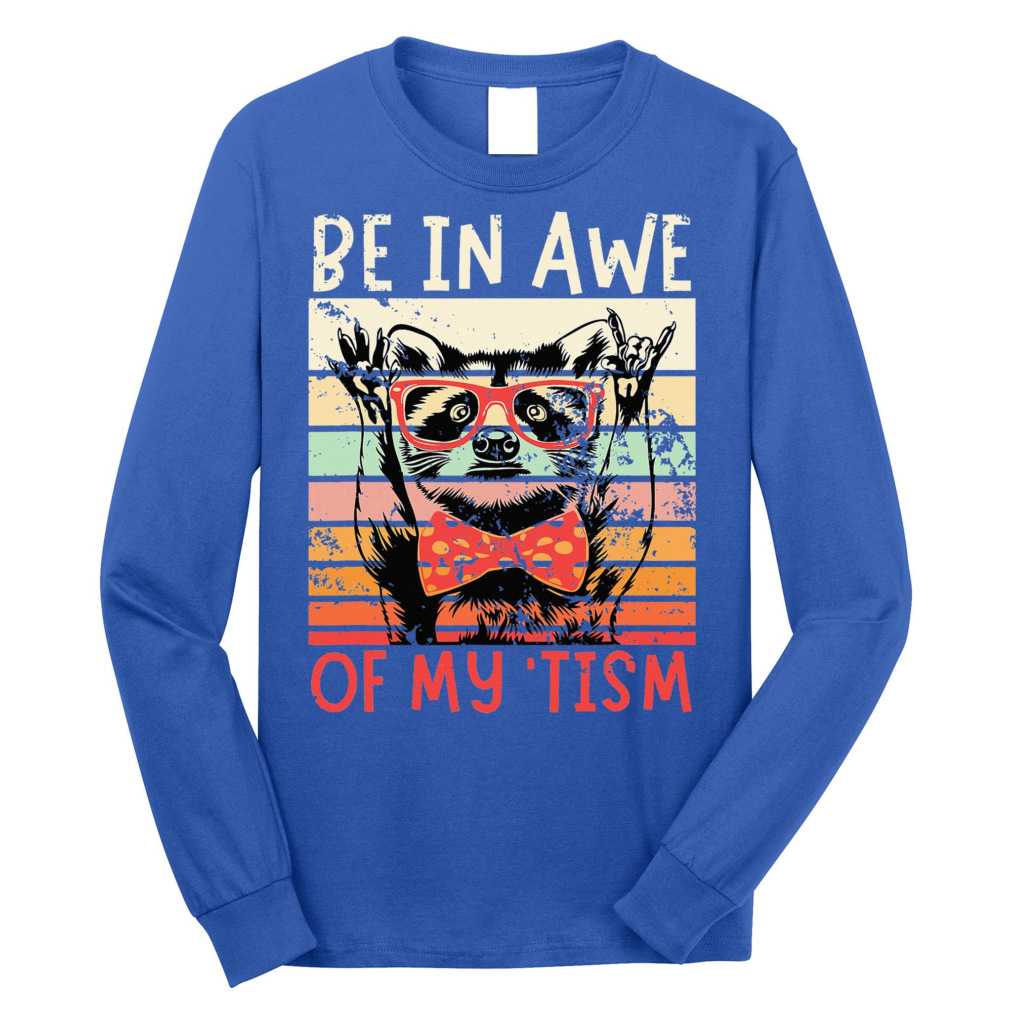 Autism Be In Awe Of My Tism Long Sleeve Shirt