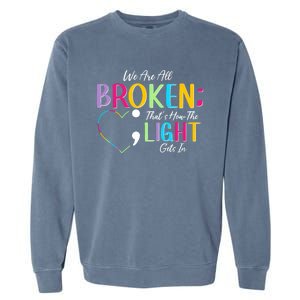 All Broken Light Semicolon Fight The Stigma Positive Quote Great Gift Garment-Dyed Sweatshirt