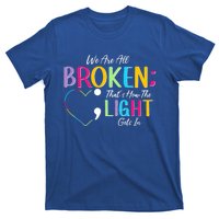 All Broken Light Semicolon Fight The Stigma Positive Quote Great Gift T-Shirt