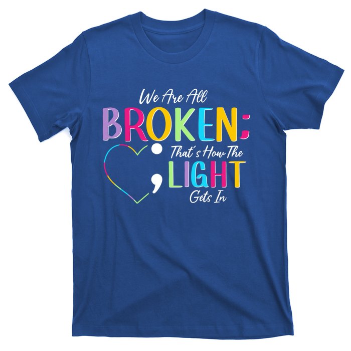 All Broken Light Semicolon Fight The Stigma Positive Quote Great Gift T-Shirt