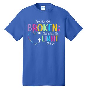 All Broken Light Semicolon Fight The Stigma Positive Quote Great Gift Tall T-Shirt