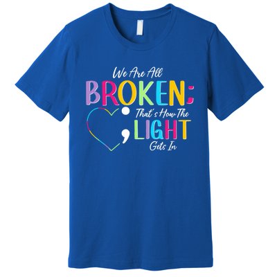 All Broken Light Semicolon Fight The Stigma Positive Quote Great Gift Premium T-Shirt