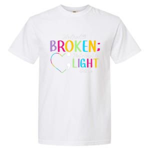 All Broken Light Semicolon Fight The Stigma Positive Quote Great Gift Garment-Dyed Heavyweight T-Shirt