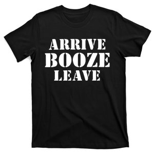 Arrive Booze Leave T-Shirt