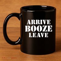 Arrive Booze Leave 11oz C Handle Ceramic Mug