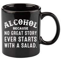 Alcohol Because No Great Story Ever Starts With A Salad Gift 11oz C Handle Ceramic Mug