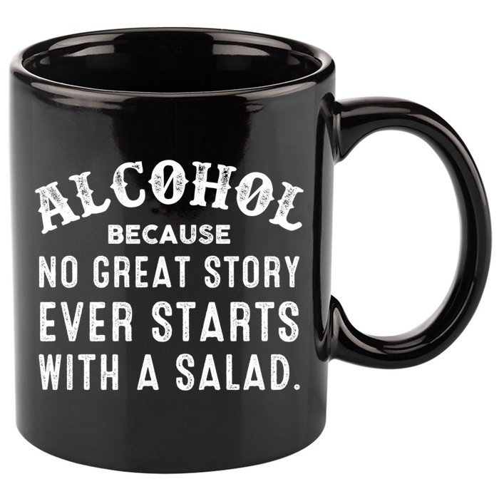 Alcohol Because No Great Story Ever Starts With A Salad Gift 11oz C Handle Ceramic Mug