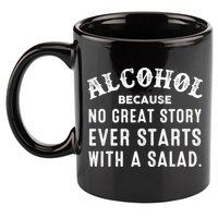 Alcohol Because No Great Story Ever Starts With A Salad Gift 11oz C Handle Ceramic Mug