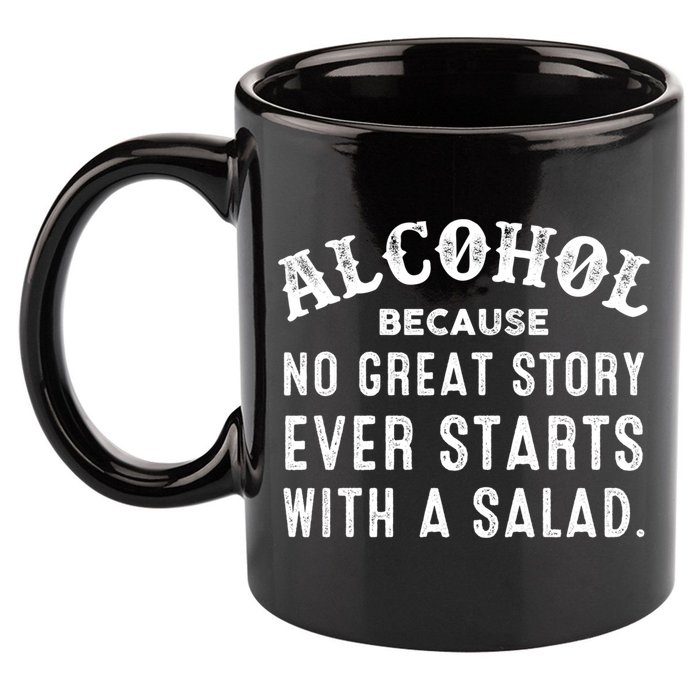 Alcohol Because No Great Story Ever Starts With A Salad Gift 11oz C Handle Ceramic Mug