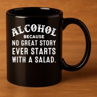 Alcohol Because No Great Story Ever Starts With A Salad Gift 11oz C Handle Ceramic Mug