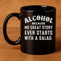 Alcohol Because No Great Story Ever Starts With A Salad Gift 11oz C Handle Ceramic Mug
