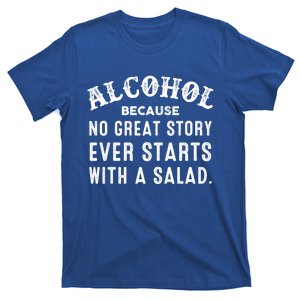 Alcohol Because No Great Story Ever Starts With A Salad Gift T-Shirt