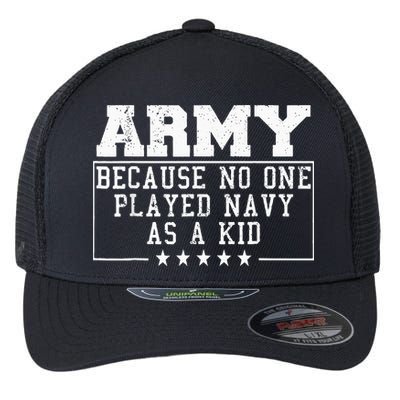 Army Because No One Played Navy As A Kid Funny Army Says Flexfit Unipanel Trucker Cap