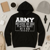 Army Because No One Played Navy As A Kid Funny Army Says Hoodie