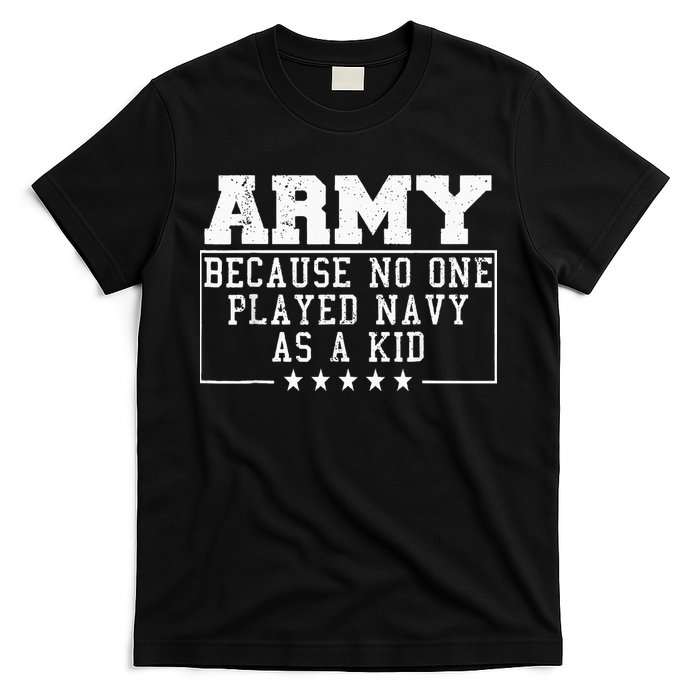 Army Because No One Played Navy As A Kid Funny Army Says T-Shirt