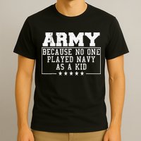 Army Because No One Played Navy As A Kid Funny Army Says T-Shirt