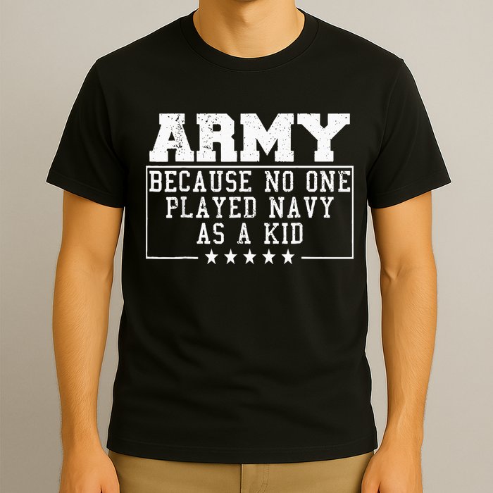 Army Because No One Played Navy As A Kid Funny Army Says T-Shirt