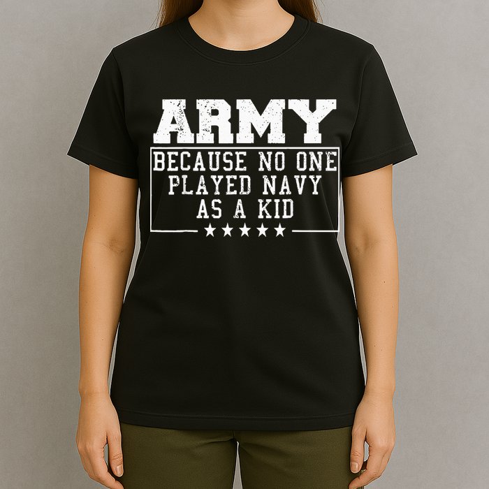 Army Because No One Played Navy As A Kid Funny Army Says T-Shirt