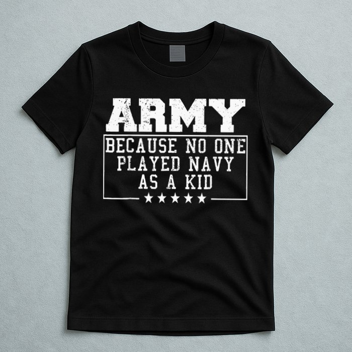 Army Because No One Played Navy As A Kid Funny Army Says T-Shirt