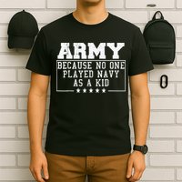 Army Because No One Played Navy As A Kid Funny Army Says T-Shirt