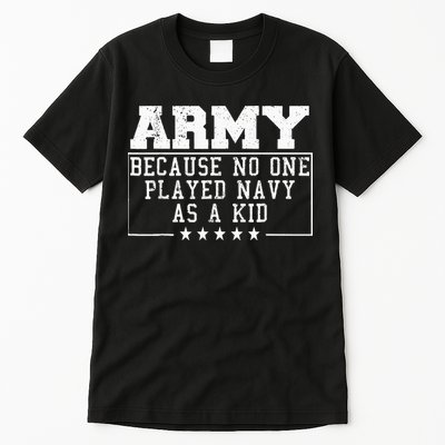 Army Because No One Played Navy As A Kid Funny Army Says Tall T-Shirt