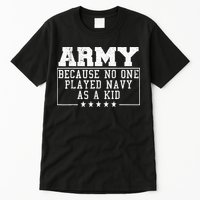 Army Because No One Played Navy As A Kid Funny Army Says Tall T-Shirt