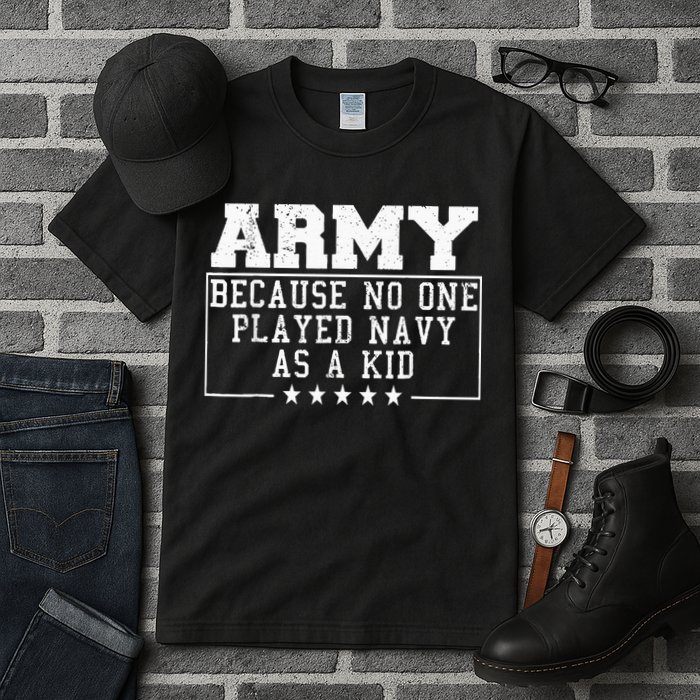 Army Because No One Played Navy As A Kid Funny Army Says Tall T-Shirt