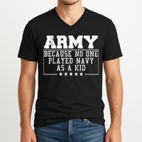 Army Because No One Played Navy As A Kid Funny Army Says V-Neck T-Shirt