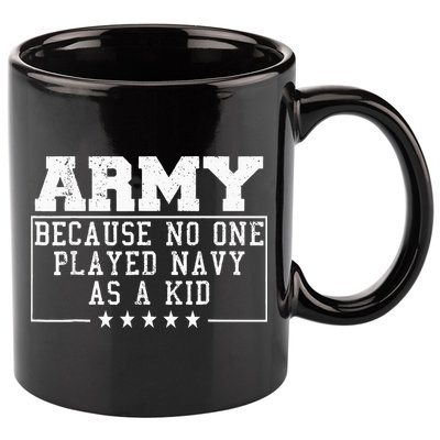 Army Because No One Played Navy As A Kid Funny Army Says 11oz C Handle Ceramic Mug