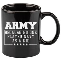 Army Because No One Played Navy As A Kid Funny Army Says 11oz C Handle Ceramic Mug