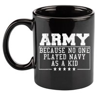 Army Because No One Played Navy As A Kid Funny Army Says 11oz C Handle Ceramic Mug