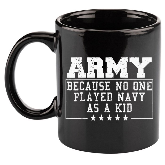 Army Because No One Played Navy As A Kid Funny Army Says 11oz C Handle Ceramic Mug